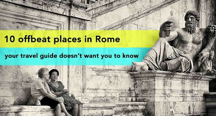 10 offbeat places in rome your travel guide doesnt want you to know