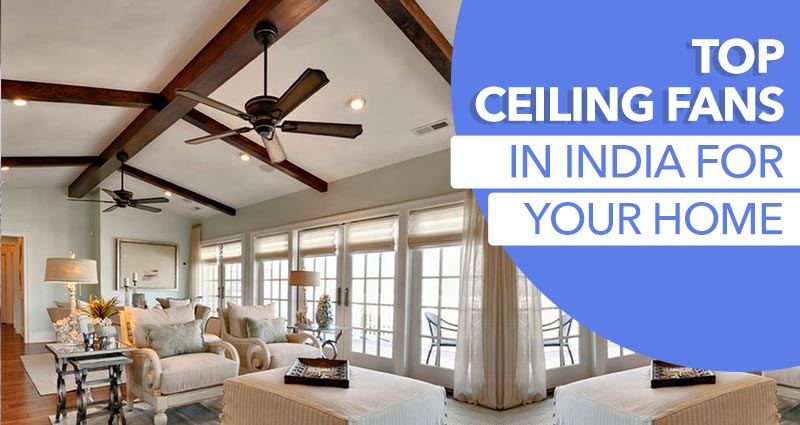 10 Best Ceiling Fans In India To Beat The Heat In Style